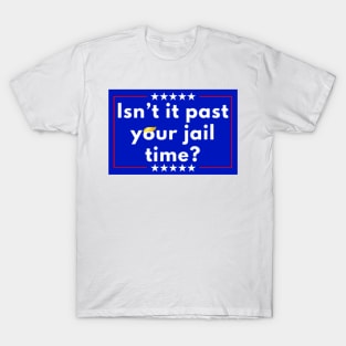 Isn't It Past Your Jail Time Funny Trump Saying T-Shirt